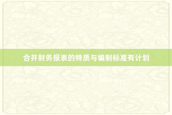 合并财务报表的特质与编制标准有计划