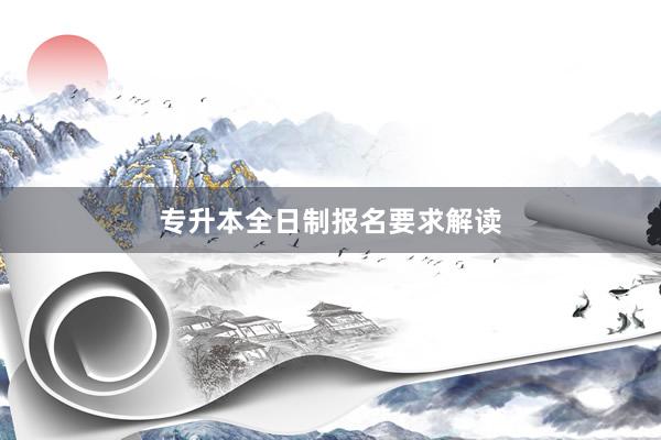专升本全日制报名要求解读