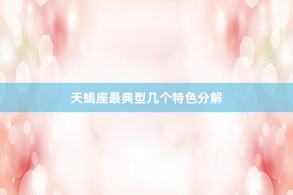 天蝎座最典型几个特色分解